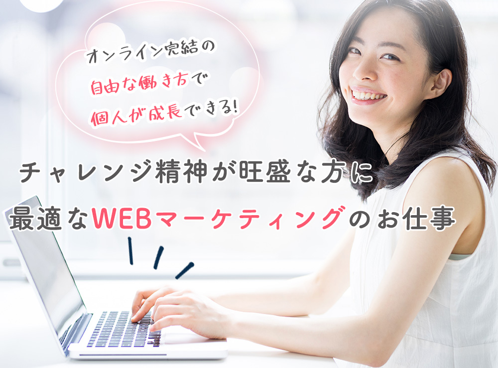 オンライン完結の自由な働き方で個人が成長できる　チャレンジ精神が旺盛な方に最適なwebマーケティングのお仕事