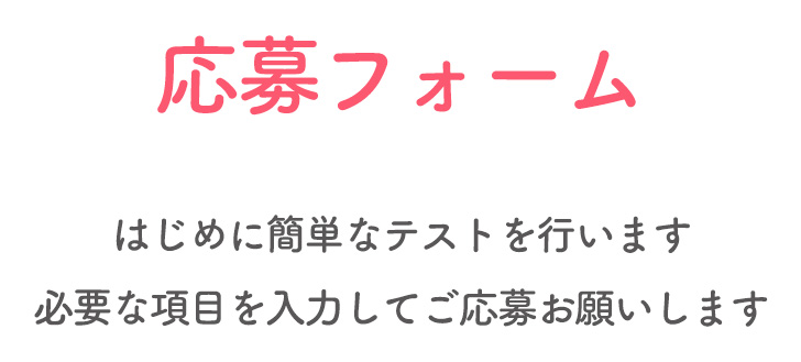 はじめに簡単なテストを行います 必要な項目を入力してご応募お願いします